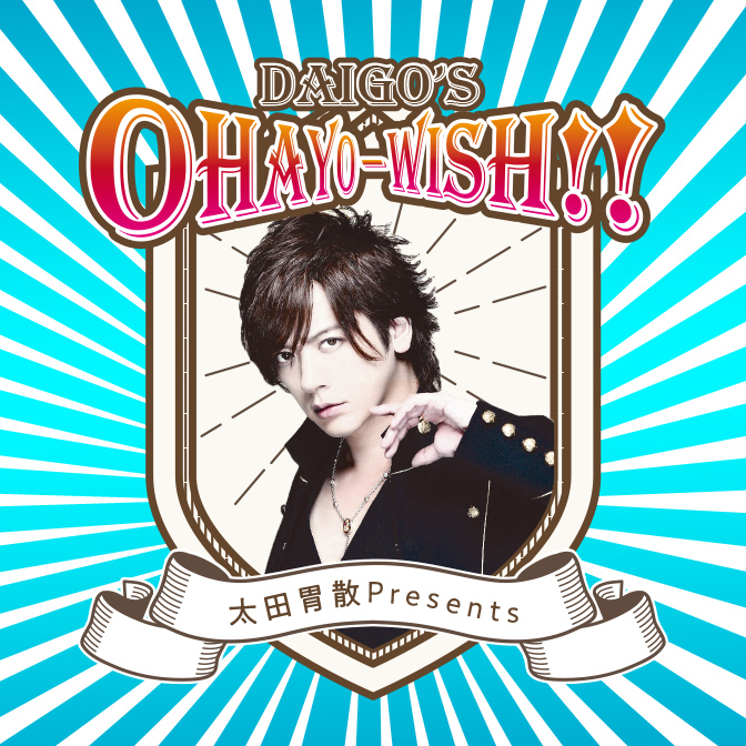 太田胃散 presents DAIGOのOHAYO-WISH!!